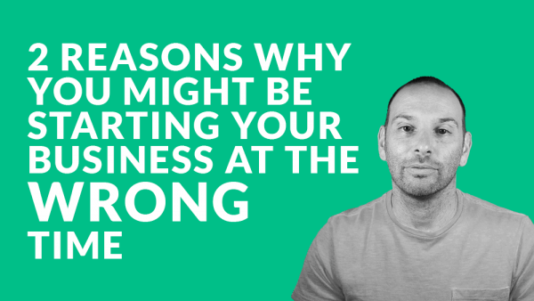 2 Reasons Why You Might Be Starting Your Business at the Wrong Time